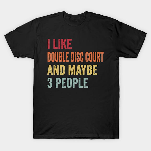 I Like Double Disc Court & Maybe 3 People Double Disc Court Lovers Gift T-Shirt by ChadPill